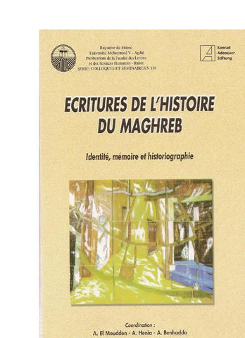 Ecritures de l'histoire du Maghreb: identité, mémoire et historiographie