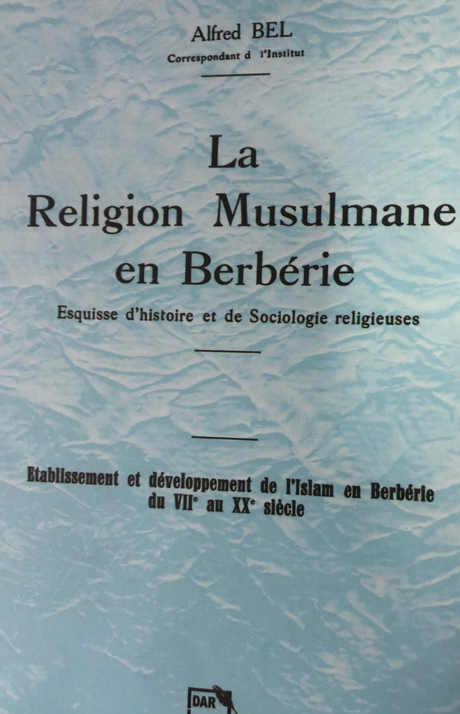 La religion musulmane en Berbérie: Etablissement et développement de l'Islam en Berbérie du VIIe au XXe siècles Bel, Alfred Ketabook