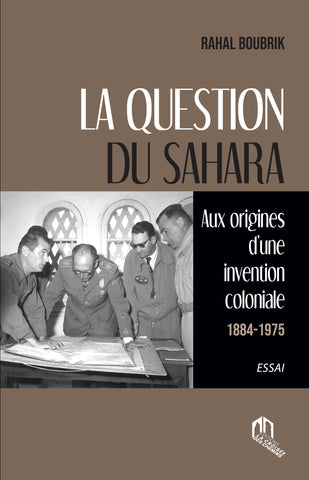 La question du Sahara: Aux origines d'une invention coloniale, 1884-1975 Boubrik, Rahal Ketabook