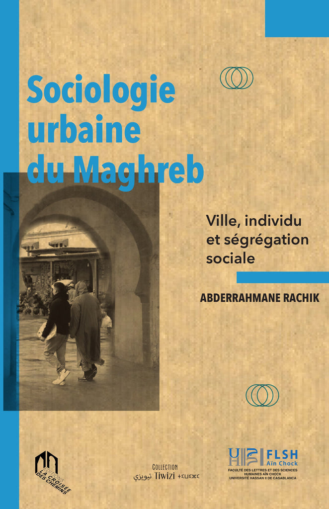 Sociologie urbaine du Maghreb: ville, individu et ségrégation sociale Rachik, Abderrahmane Ketabook