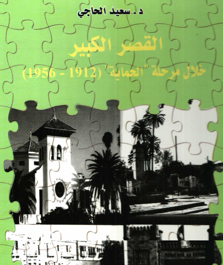 Ketabook:al qasr ql kabir القصر الكبير خلال مرحلة الحماية 1912 ـ 1956,al hajji, sa'id