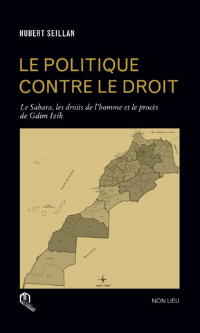 Ketabook:Le politique contre le droit: le Sahara, les droits de l'homme et le procès de Gdim Izik,Seillan, Hubert